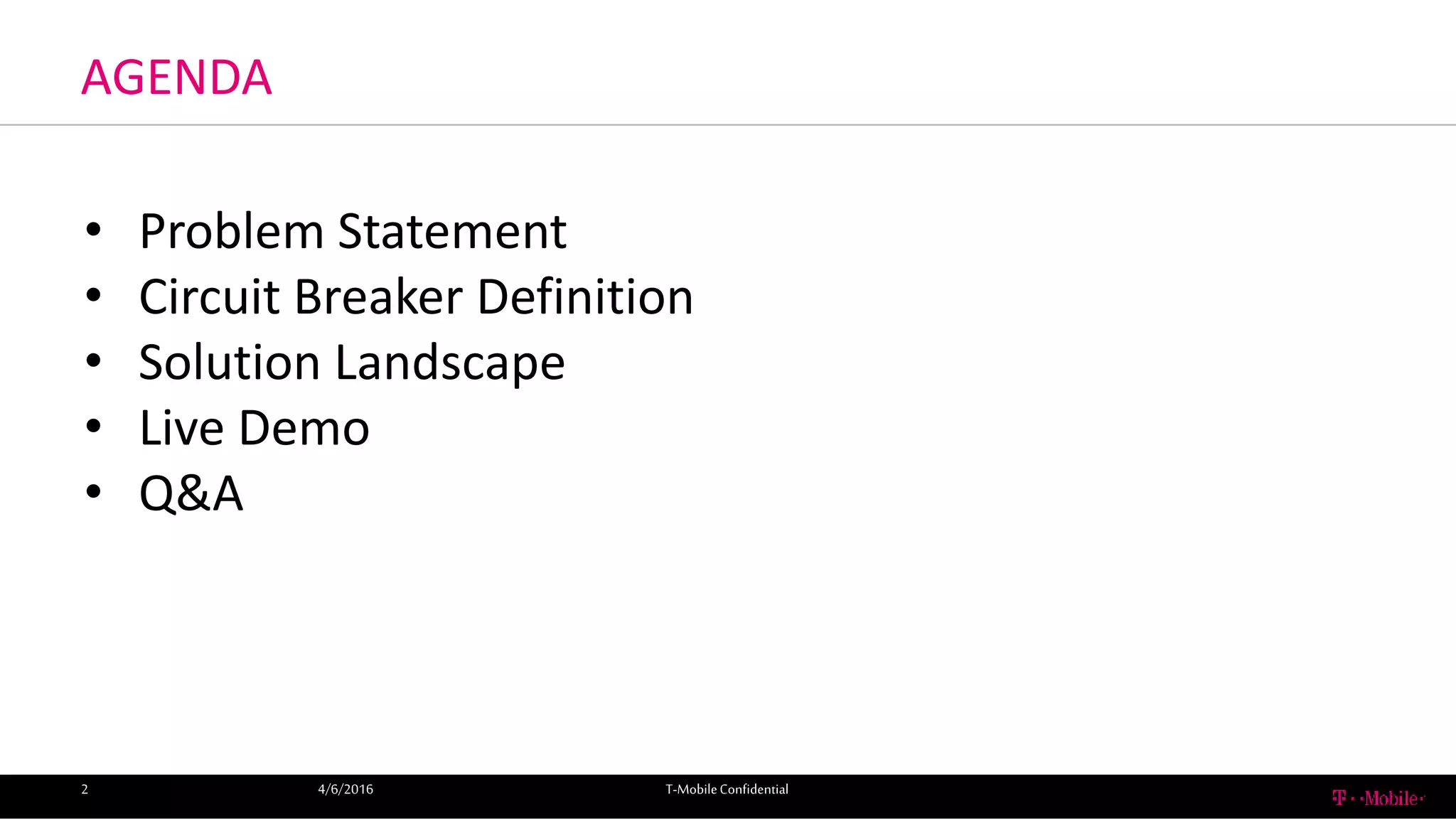 AGENDA
4/6/2016 T-MobileConfidential2
• Problem Statement
• Circuit Breaker Definition
• Solution Landscape
• Live Demo
• Q&A
 