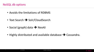 NoSQL db options
6/13/2016 T-MobileConfidential7
• Avoids the limitations of RDBMS
• Text Search  Solr/CloudSearch
• Social (graph) data  Neo4J
• Highly distributed and available database  Cassandra.
 