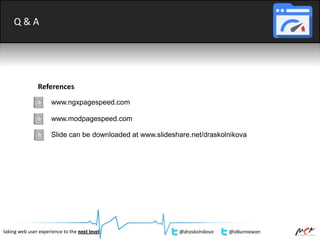 Q & A
taking web user experience to the next level @draskolnikova @idkurniawan
Slide can be downloaded at www.slideshare.net/draskolnikova
www.ngxpagespeed.com
www.modpagespeed.com
References
 