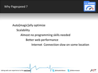 Why Pagespeed ?
Auto[magic]ally optimize
Scalability
Almost no programming skills needed
Better web performance
taking web user experience to the next level @draskolnikova @idkurniawan
Internet Connection slow on some location
 
