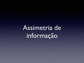 Assimetria de
informação

 