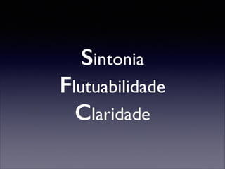 Sintonia 	


Flutuabilidade 	

Claridade

 