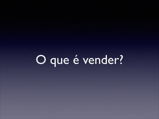 O que é vender?

 