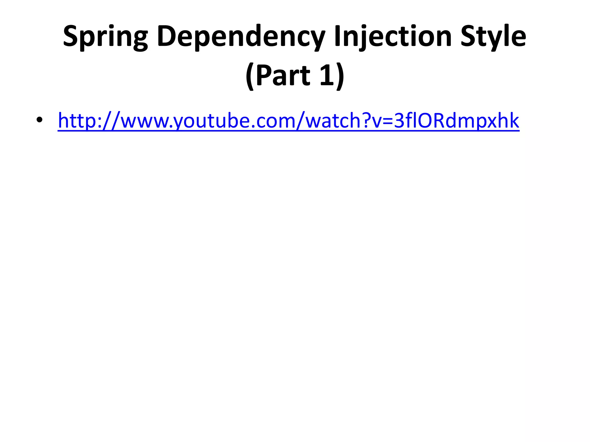 Spring Dependency Injection Style
(Part 1)
• http://www.youtube.com/watch?v=3flORdmpxhk
 