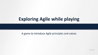1-Apr-19
Exploring Agile while playing
A game to introduce Agile principles and values
 