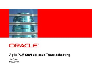 Agile PLM Start up Issue Troubleshooting Jie Chen May, 2009 