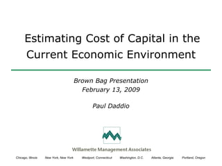   Estimating Cost of Capital in the Current Economic Environment Brown Bag Presentation February 13, 2009 Paul Daddio 