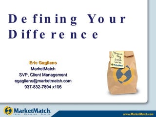 Defining Your Difference Eric Gagliano MarketMatch SVP, Client Management [email_address] 937-832-7894 x106 