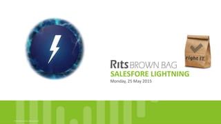 © 2015, Right IT Services. rights reserved All
SALESFORCE LIGHTNING
Monday, 25 May 2015
 