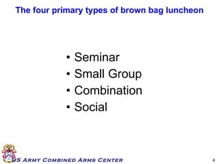 The four primary types of brown bag luncheon ,[object Object],[object Object],[object Object],[object Object]