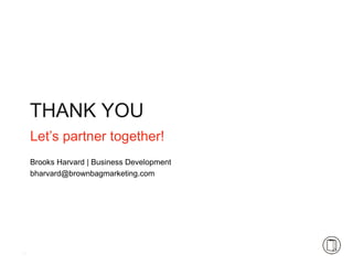 3434
Let’s partner together!
Brooks Harvard | Business Development
bharvard@brownbagmarketing.com
THANK YOU
 