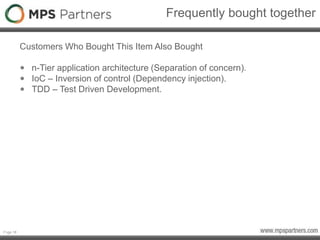 Page 18
Frequently bought together
Customers Who Bought This Item Also Bought
• n-Tier application architecture (Separation of concern).
• IoC – Inversion of control (Dependency injection).
• TDD – Test Driven Development.
18
 