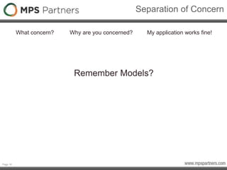 Page 19
Separation of Concern
What concern? Why are you concerned? My application works fine!
Remember Models?
 