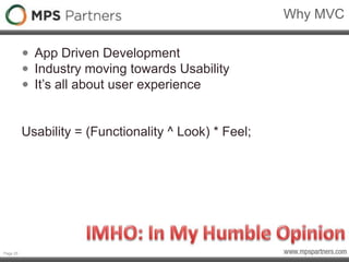 Page 25
Why MVC
• App Driven Development
• Industry moving towards Usability
• It’s all about user experience
Usability = (Functionality ^ Look) * Feel;
 