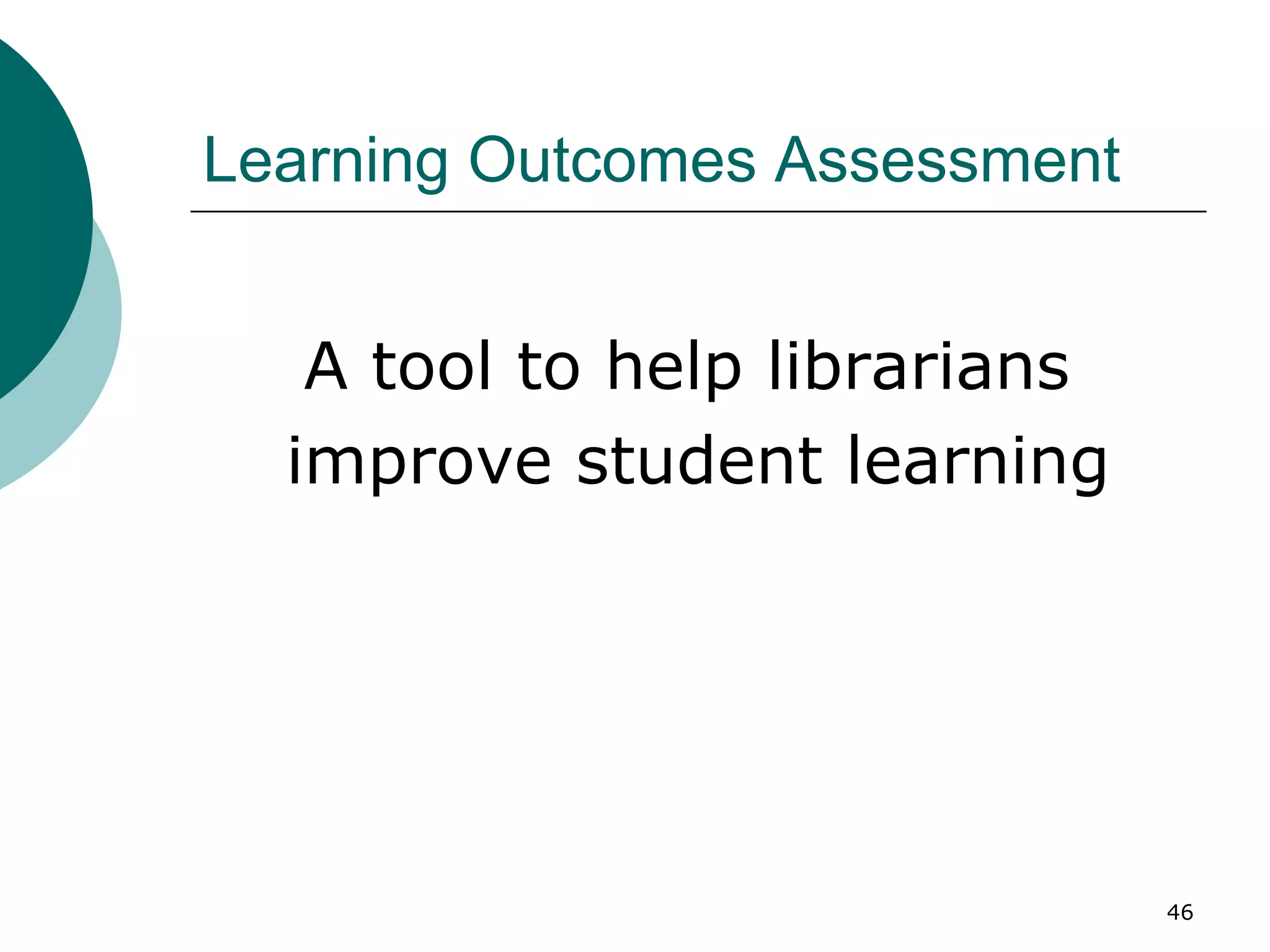 Learning Outcomes Assessment  A tool to help librarians  improve student learning 