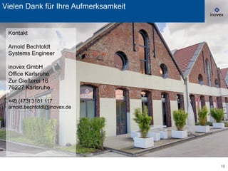 16
Vielen Dank für Ihre Aufmerksamkeit
Kontakt
Arnold Bechtoldt
Systems Engineer
inovex GmbH
Office Karlsruhe
Zur Gießerei 16
76227 Karlsruhe
+49 (173) 3181 117
arnold.bechtoldt@inovex.de
 