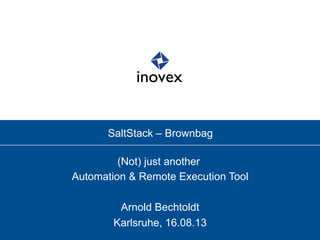 SaltStack – Brownbag
(Not) just another
Automation & Remote Execution Tool
Arnold Bechtoldt
Karlsruhe, 16.08.13
 