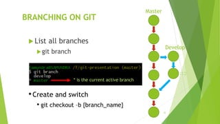 BRANCHING ON GIT
 List all branches
git branch
22
Master
Develop
•Create and switch
• git checkout –b {branch_name}
* is the current active branch
 