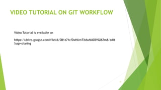 VIDEO TUTORIAL ON GIT WORKFLOW
24
Video Tutorial is available on
https://drive.google.com/file/d/0B1z71cfDxHUmTXdwNU02VGl6Zm8/edit
?usp=sharing
 