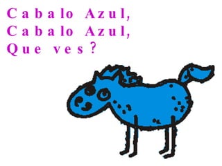 Cabalo Azul, Cabalo Azul, Que ves? 