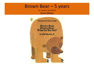 Brown Bear – 5 years
1st Quarter 2013/2014

Sonia Weber

 