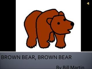 BROWN BEAR, BROWN BEAR By Bill Martin 