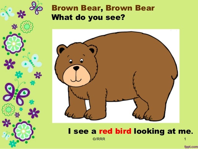 Brown Bear, Brown Bear What do you see?