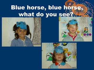 Blue horse, blue horse,
what do you see?