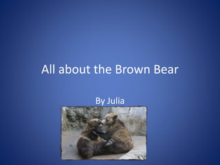 All about the Brown Bear
By Julia
 