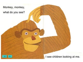 Monkey, monkey, what do you see? I see children looking at me. 