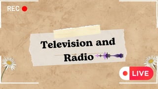 Television and
Radio
 