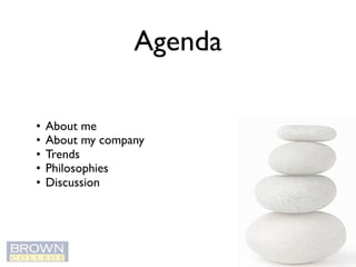 Agenda
• About me
• About my company
• Trends
• Philosophies
• Discussion