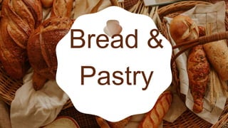 Bread &
Pastry
 