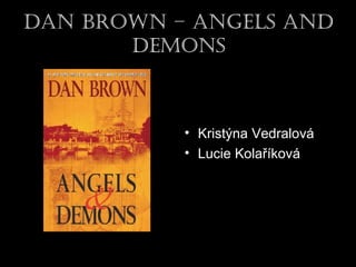 Dan Brown – angels anD
Demons
• Kristýna Vedralová
• Lucie Kolaříková
 