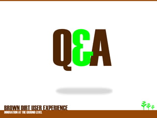 BROWNATDIRT USER EXPERIENCE
INNOVATION THE GROUND LEVEL
 