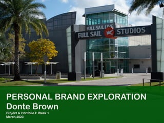 PERSONAL BRAND EXPLORATION
Donte Brown
Project & Portfolio I: Week 1
March,2023
 
