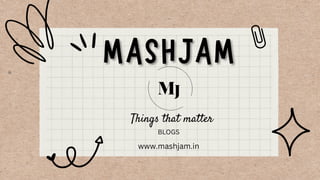 Things that matter
BLOGS
www.mashjam.in
 