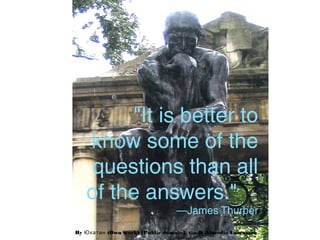 "It is better to
know some of the
questions than all
of the answers."  
—James Thurber
By (Own work) [Public domain], via Wikimedia CommonsЮкатан
 