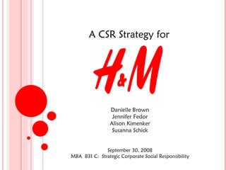 A CSR Strategy for   Danielle Brown Jennifer Fedor Alison Kimenker Susanna Schick September 30, 2008 MBA  831 C:  Strategic Corporate Social Responsibility 
