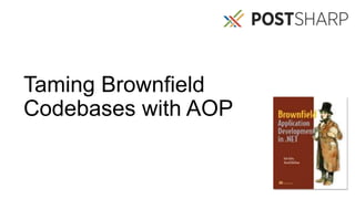 Taming Brownfield
Codebases with AOP
 