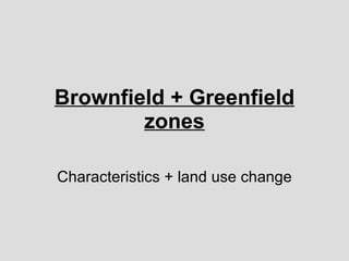 Brownfield + Greenfield zones Characteristics + land use change 