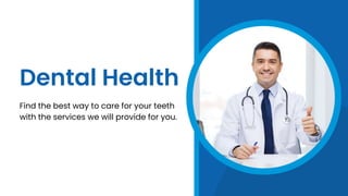Dental Health
Find the best way to care for your teeth
with the services we will provide for you.
 