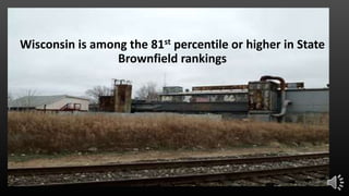 Wisconsin is among the 81st percentile or higher in State
Brownfield rankings
 