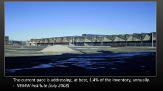 The current pace is addressing, at best, 1.4% of the inventory, annually.
- NEMW Institute (July 2008)
 