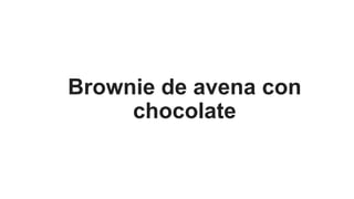 Brownie de avena con
chocolate
 