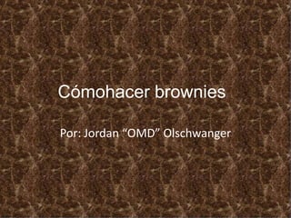 Cómohacer brownies

Por: Jordan “OMD” Olschwanger
 