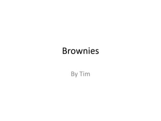 Brownies
By Tim
 