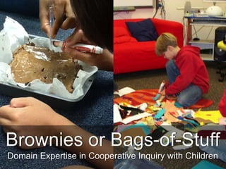 Brownies or Bags-of-Stuff
Domain Expertise in Cooperative Inquiry with Children
 