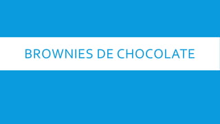BROWNIES DE CHOCOLATE
 