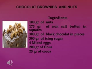 CHOCOLAT BROWNIES AND NUTS

                  Ingredients
     100 gr of nuts
     175 gr      of non salt butter, in
     squares
     300 gr of black chocolat in pieces
     300 gr of icing sugar
     4 Mixed eggs
     200 gr of flour
     25 gr of cocoa
 